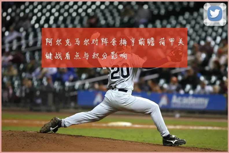 阿尔克马尔对阵奈梅亨前瞻 荷甲关键战看点与积分影响
