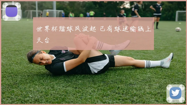 世界杯赌球风波起 已有球迷输钱上天台